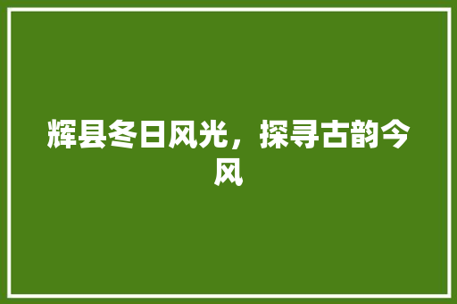 辉县冬日风光，探寻古韵今风