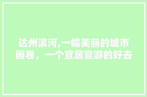 达州滨河,一幅美丽的城市画卷，一个宜居宜游的好去处