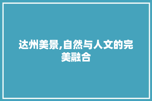 达州美景,自然与人文的完美融合