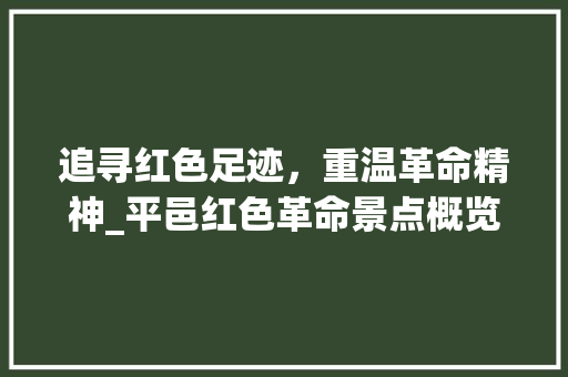 追寻红色足迹，重温革命精神_平邑红色革命景点概览