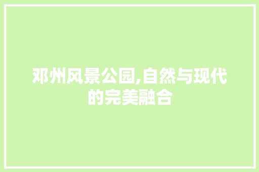 邓州风景公园,自然与现代的完美融合