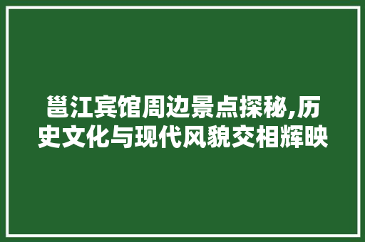 邕江宾馆周边景点探秘,历史文化与现代风貌交相辉映