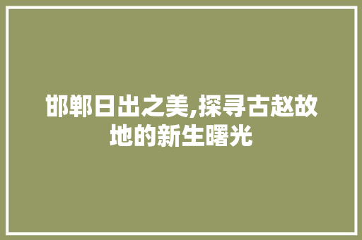 邯郸日出之美,探寻古赵故地的新生曙光