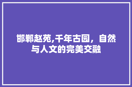 邯郸赵苑,千年古园，自然与人文的完美交融