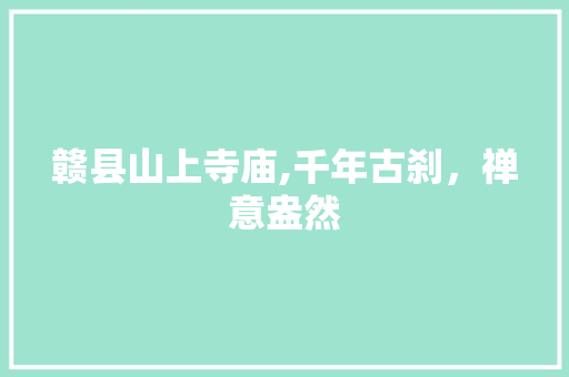 赣县山上寺庙,千年古刹，禅意盎然