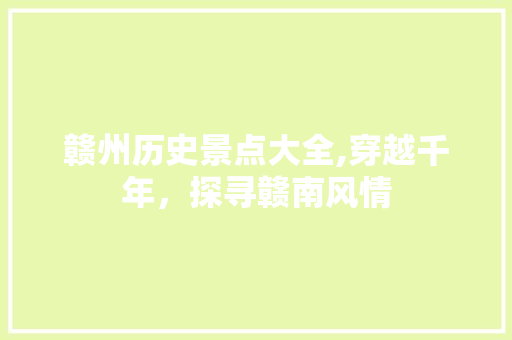 赣州历史景点大全,穿越千年，探寻赣南风情