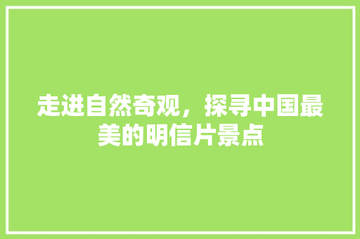 走进自然奇观，探寻中国最美的明信片景点