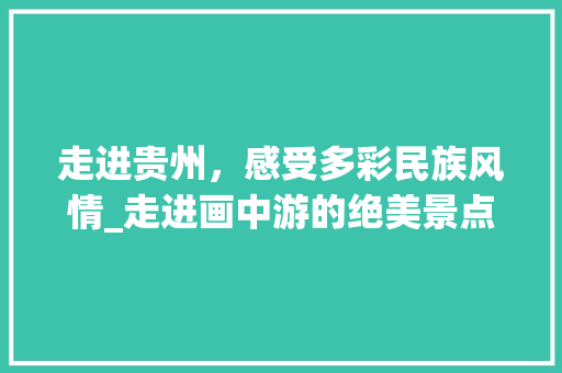 走进贵州，感受多彩民族风情_走进画中游的绝美景点