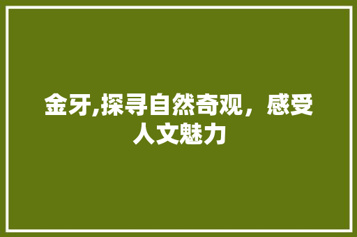 金牙,探寻自然奇观，感受人文魅力