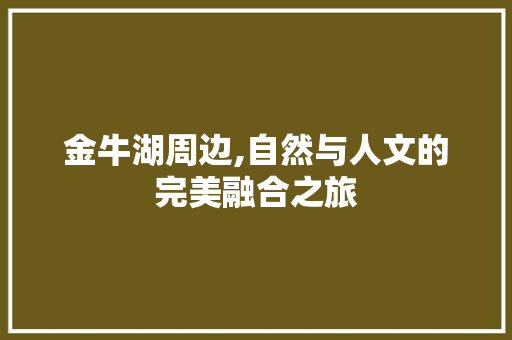 金牛湖周边,自然与人文的完美融合之旅  第1张