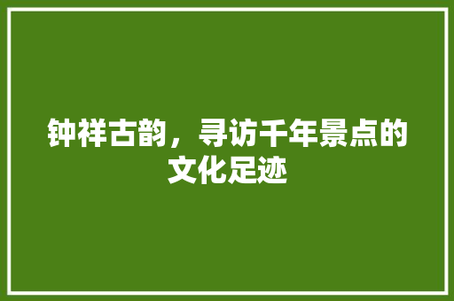 钟祥古韵，寻访千年景点的文化足迹