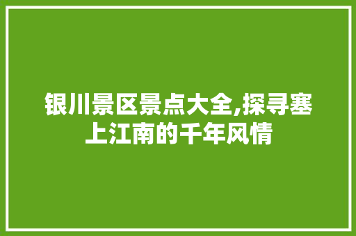 银川景区景点大全,探寻塞上江南的千年风情