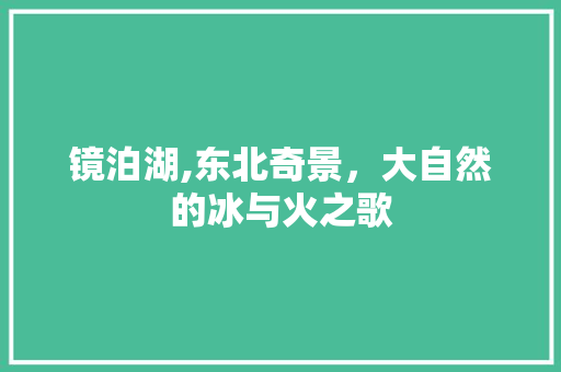 镜泊湖,东北奇景，大自然的冰与火之歌