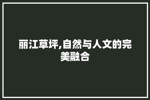 丽江草坪,自然与人文的完美融合  第1张