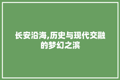 长安沿海,历史与现代交融的梦幻之滨