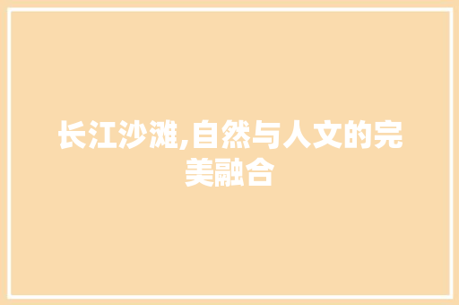 长江沙滩,自然与人文的完美融合