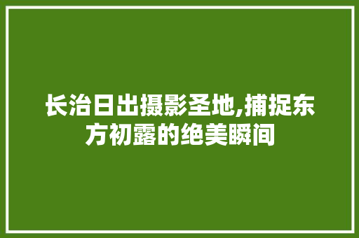 长治日出摄影圣地,捕捉东方初露的绝美瞬间