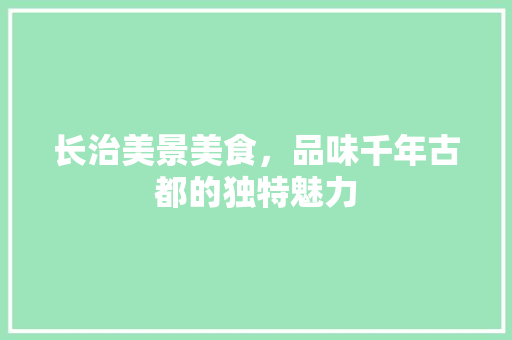 长治美景美食，品味千年古都的独特魅力