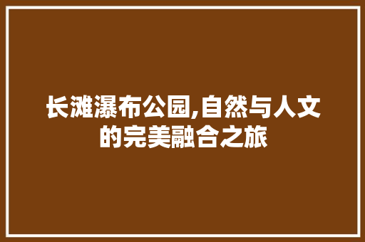 长滩瀑布公园,自然与人文的完美融合之旅