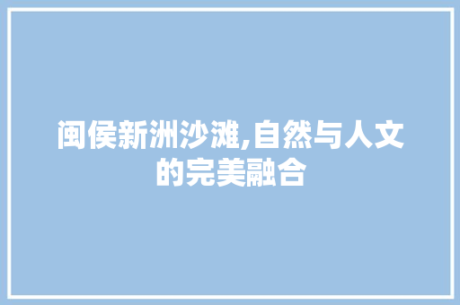 闽侯新洲沙滩,自然与人文的完美融合