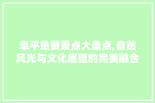 阜平免费景点大盘点,自然风光与文化底蕴的完美融合