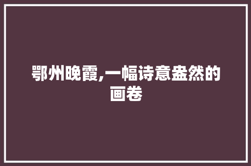 鄂州晚霞,一幅诗意盎然的画卷