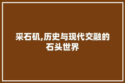 采石矶,历史与现代交融的石头世界