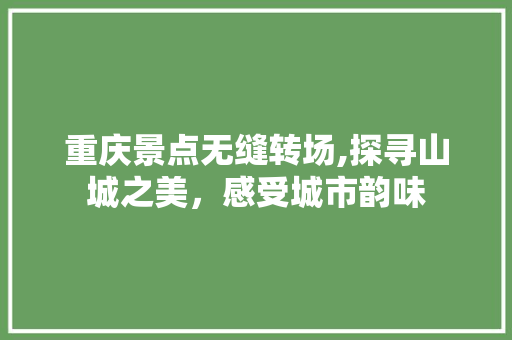 重庆景点无缝转场,探寻山城之美，感受城市韵味