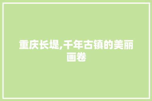 重庆长堤,千年古镇的美丽画卷