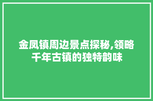 金凤镇周边景点探秘,领略千年古镇的独特韵味