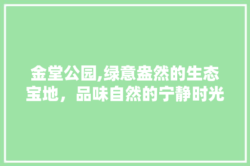 金堂公园,绿意盎然的生态宝地，品味自然的宁静时光