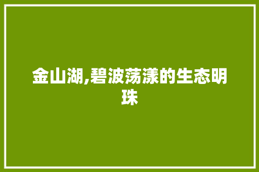 金山湖,碧波荡漾的生态明珠