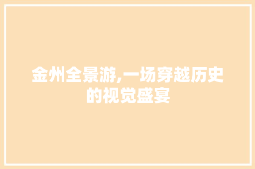 金州全景游,一场穿越历史的视觉盛宴