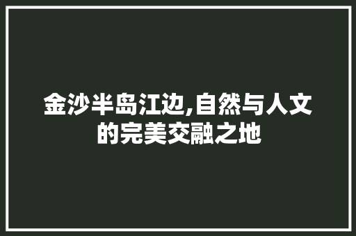 金沙半岛江边,自然与人文的完美交融之地