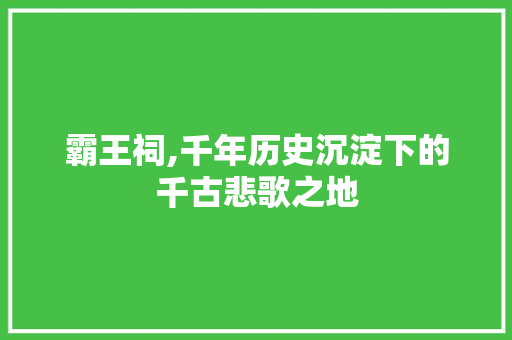 霸王祠,千年历史沉淀下的千古悲歌之地