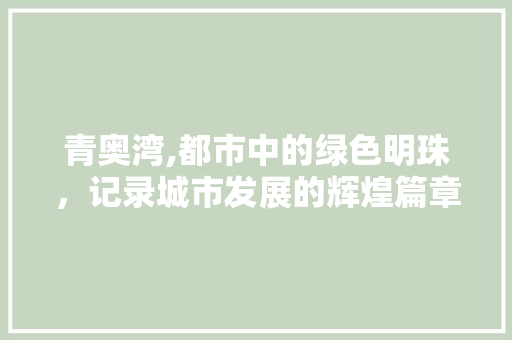 青奥湾,都市中的绿色明珠，记录城市发展的辉煌篇章