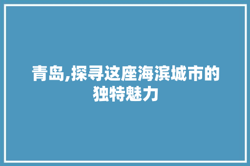 青岛,探寻这座海滨城市的独特魅力