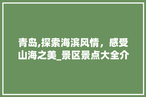 青岛,探索海滨风情，感受山海之美_景区景点大全介绍