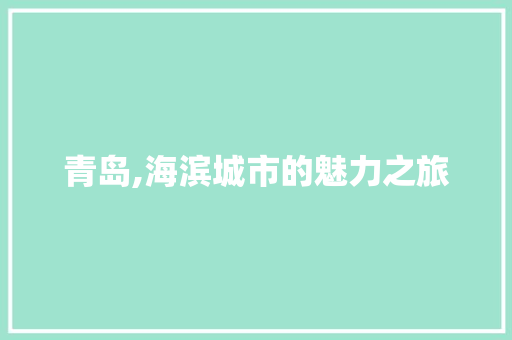 青岛,海滨城市的魅力之旅