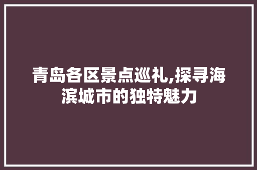 青岛各区景点巡礼,探寻海滨城市的独特魅力