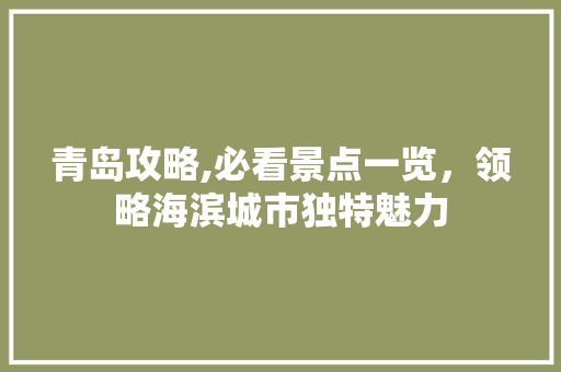 青岛攻略,必看景点一览，领略海滨城市独特魅力