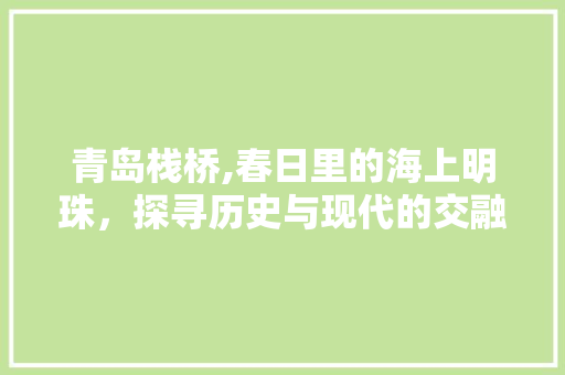 青岛栈桥,春日里的海上明珠，探寻历史与现代的交融