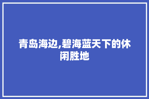 青岛海边,碧海蓝天下的休闲胜地