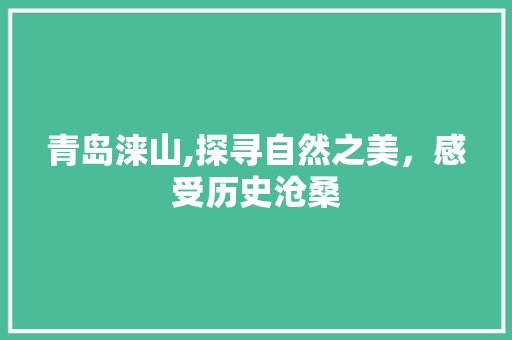 青岛涞山,探寻自然之美，感受历史沧桑