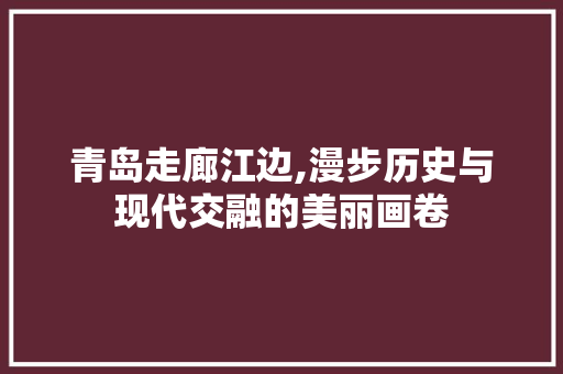 青岛走廊江边,漫步历史与现代交融的美丽画卷