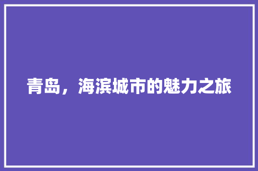 青岛，海滨城市的魅力之旅