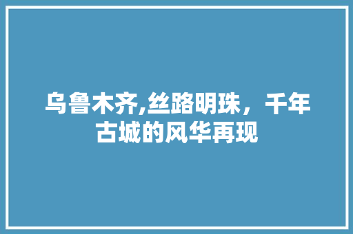 乌鲁木齐,丝路明珠，千年古城的风华再现  第1张