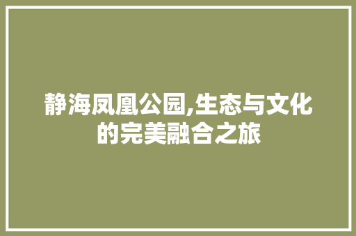 静海凤凰公园,生态与文化的完美融合之旅