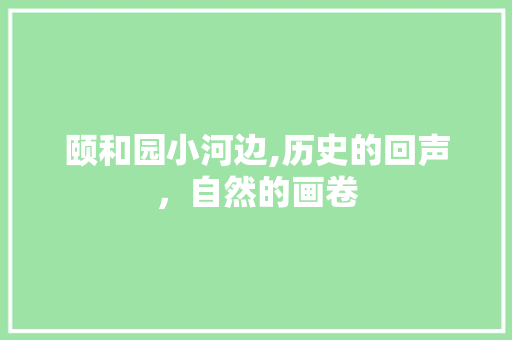 颐和园小河边,历史的回声，自然的画卷