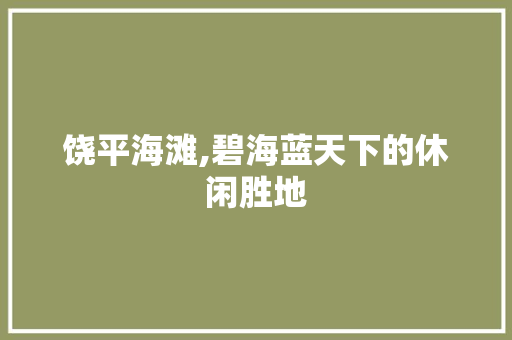 饶平海滩,碧海蓝天下的休闲胜地